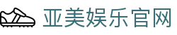 亚美娱乐【CN官方主站】